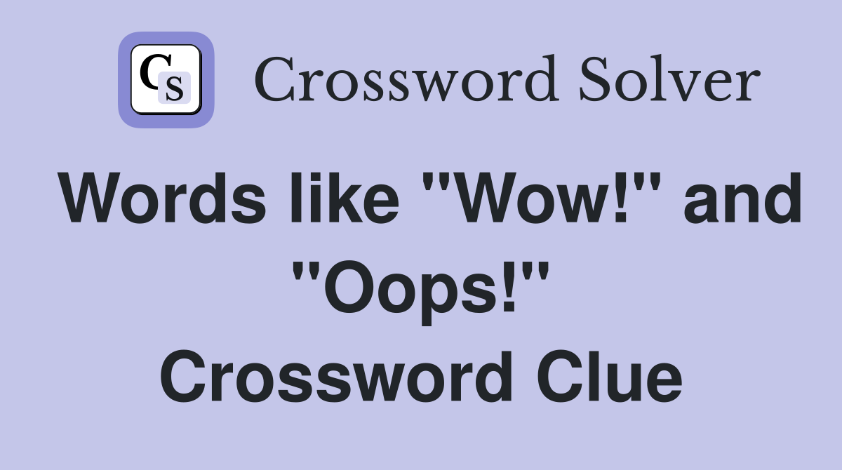 Words like "Wow!" and "Oops!" Crossword Clue