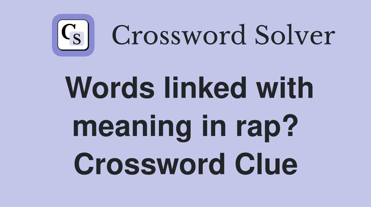 Words linked with meaning in rap? Crossword Clue