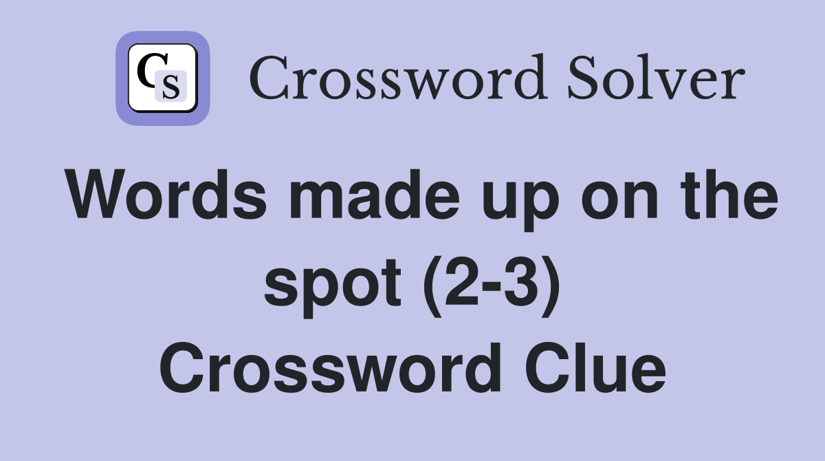 Words made up on the spot (2-3) Crossword Clue