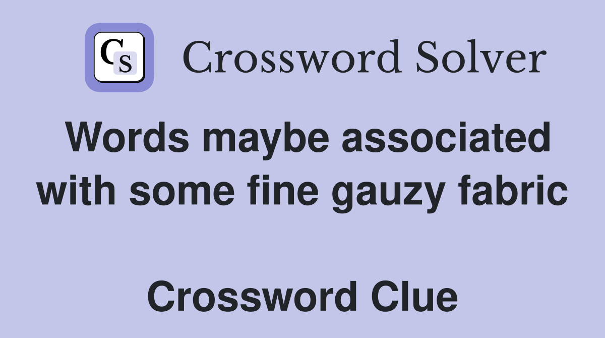 Words maybe associated with some fine gauzy fabric  Crossword Clue