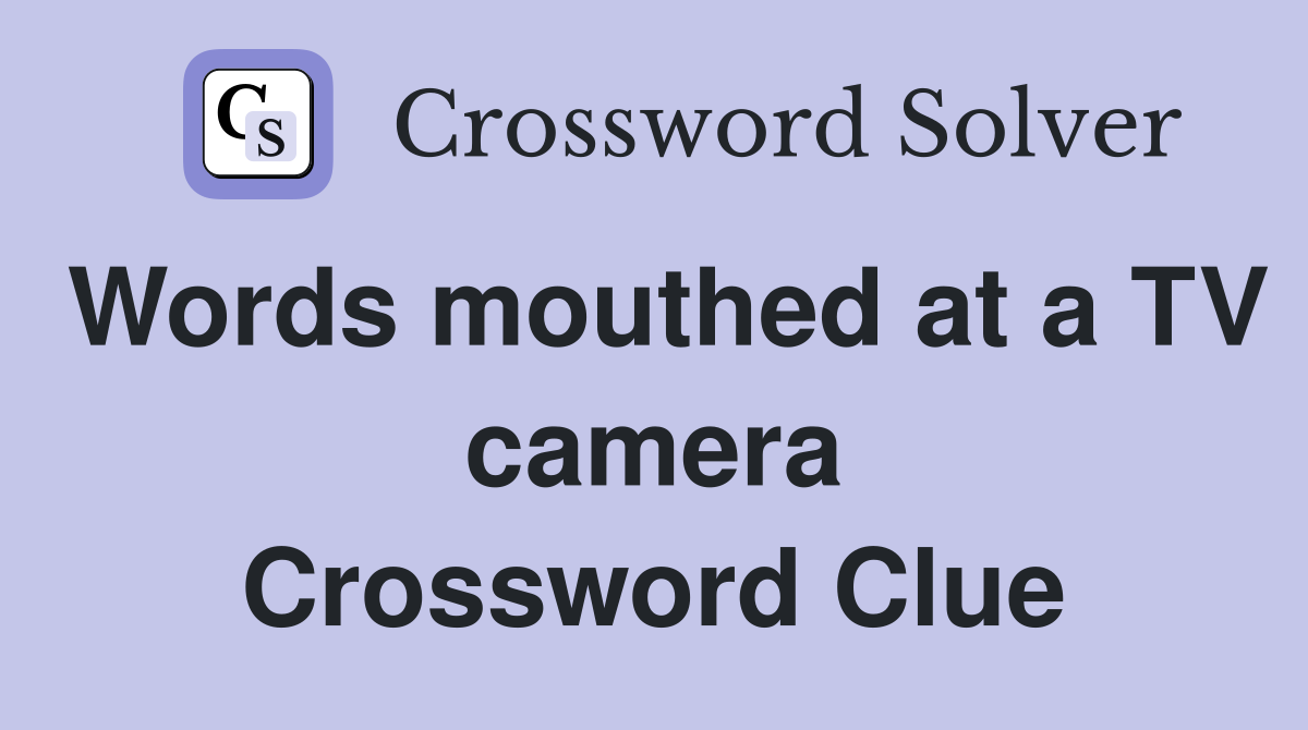 Words mouthed at a TV camera Crossword Clue