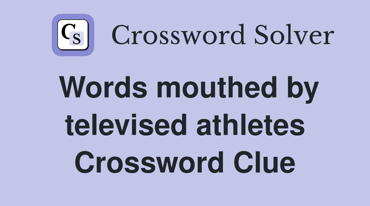 Words mouthed by televised athletes Crossword Clue