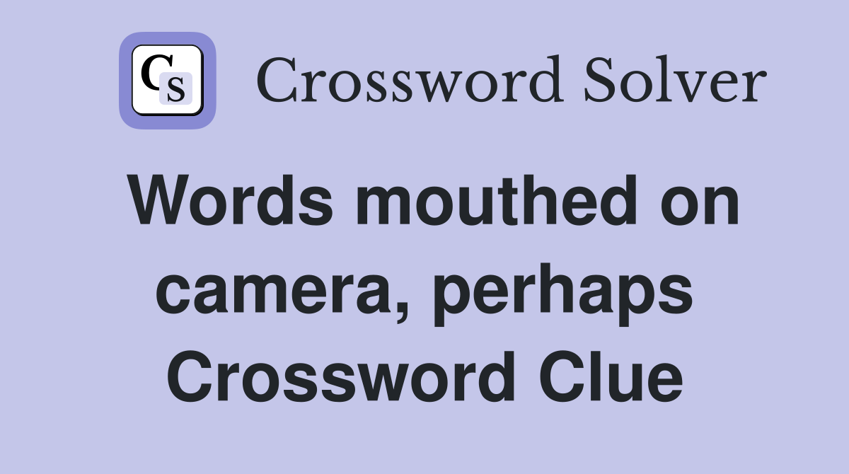 Words mouthed on camera, perhaps Crossword Clue