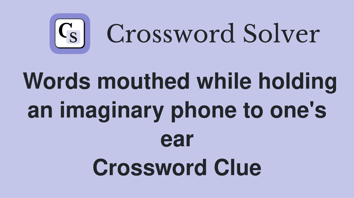 Words mouthed while holding an imaginary phone to one's ear Crossword Clue