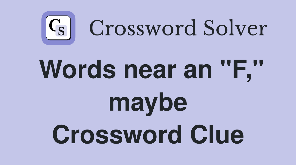 Words near an "F," maybe Crossword Clue