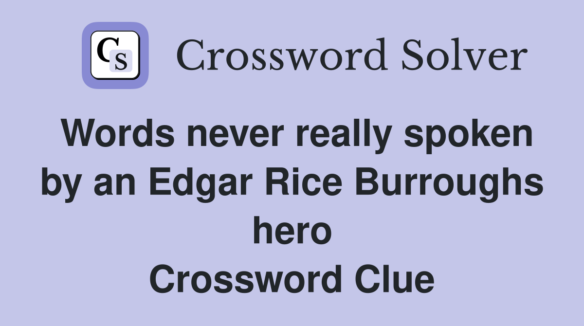 Words never really spoken by an Edgar Rice Burroughs hero Crossword Clue