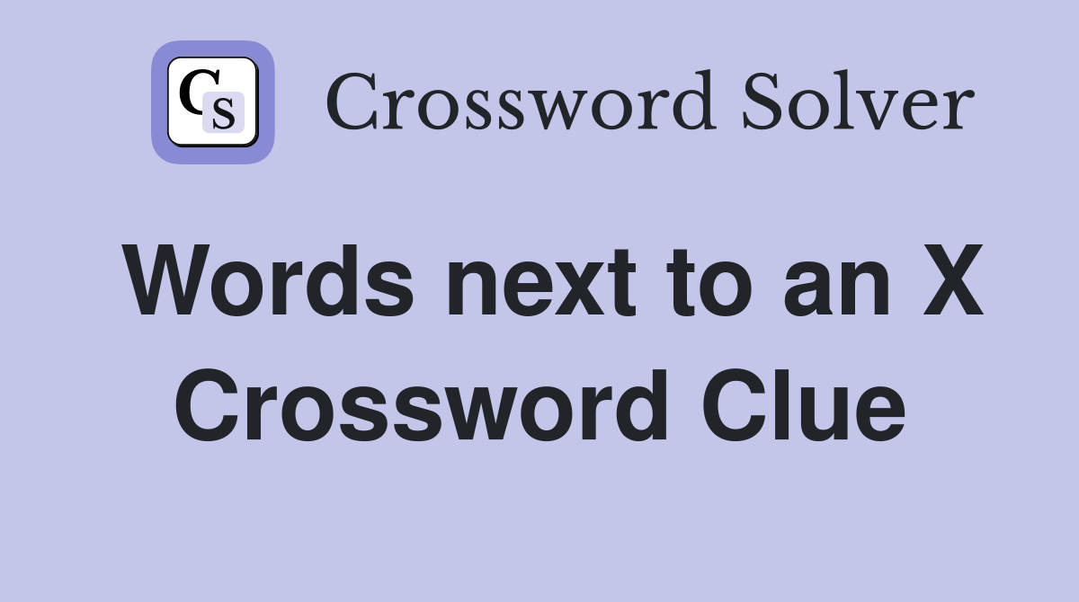 Words next to an X Crossword Clue