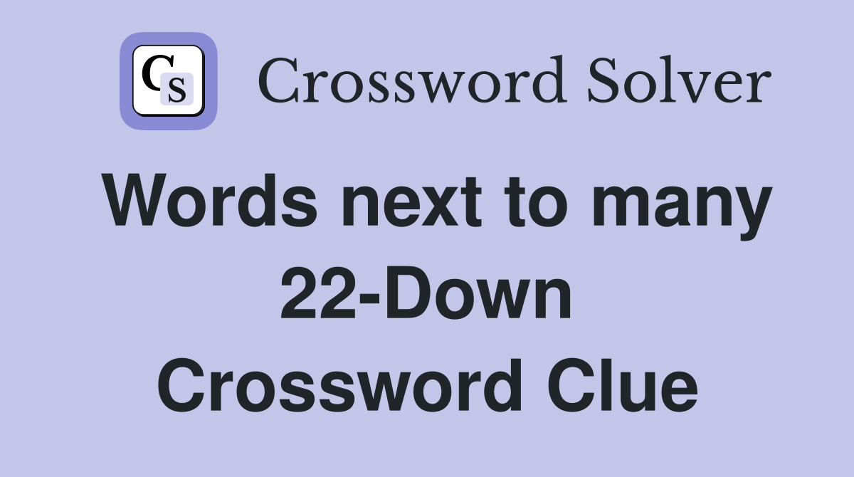 Words next to many 22-Down Crossword Clue