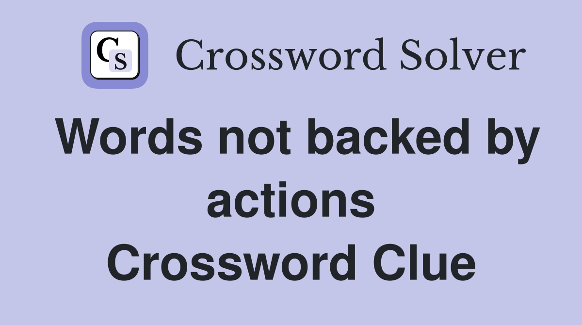 Words not backed by actions Crossword Clue