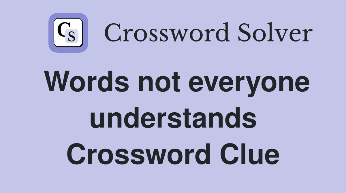 Words not everyone understands Crossword Clue