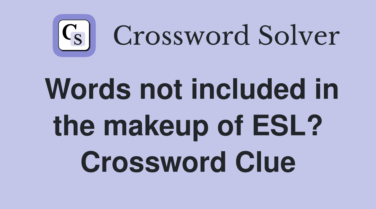 Words not included in the makeup of ESL? Crossword Clue