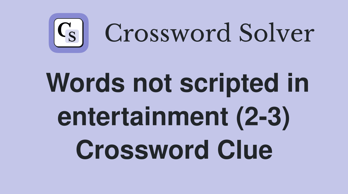 Words not scripted in entertainment (2-3) Crossword Clue