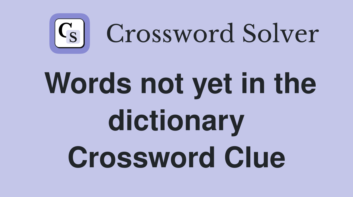 Words not yet in the dictionary Crossword Clue