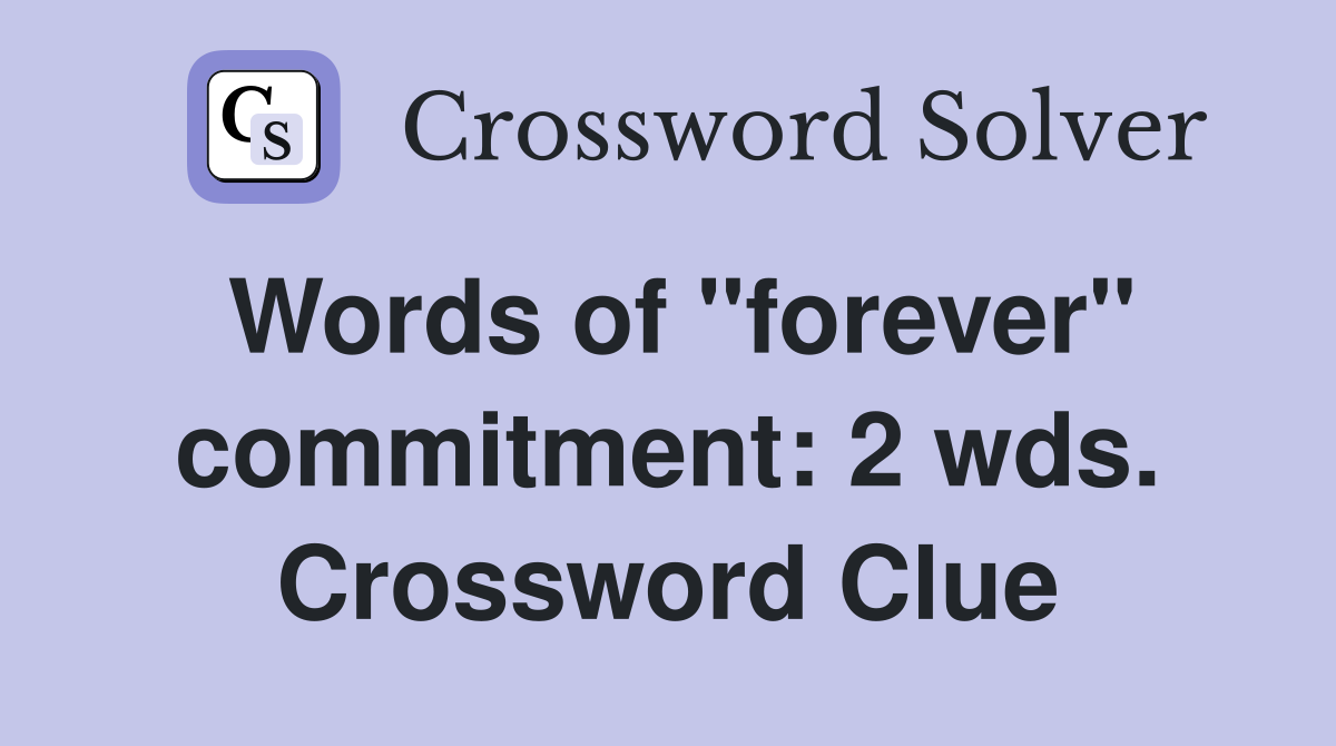 Words of "forever" commitment: 2 wds. Crossword Clue