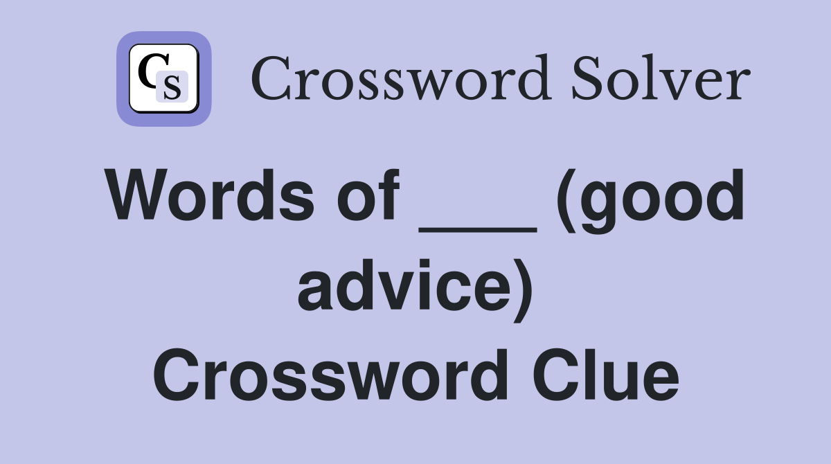 Words of ___ (good advice) Crossword Clue