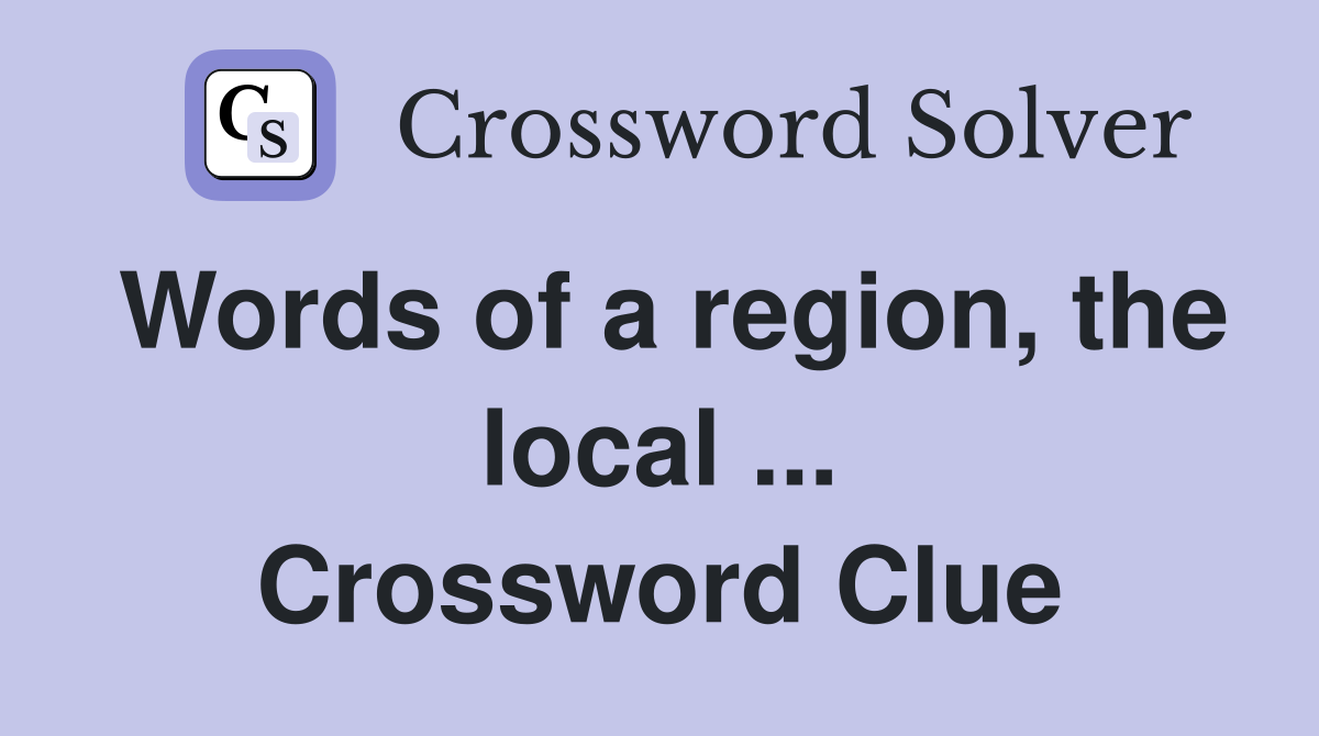 Words of a region, the local ... Crossword Clue