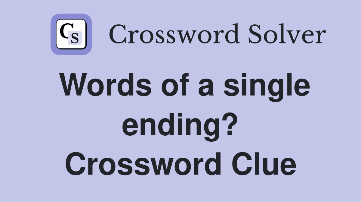 Words of a single ending? Crossword Clue