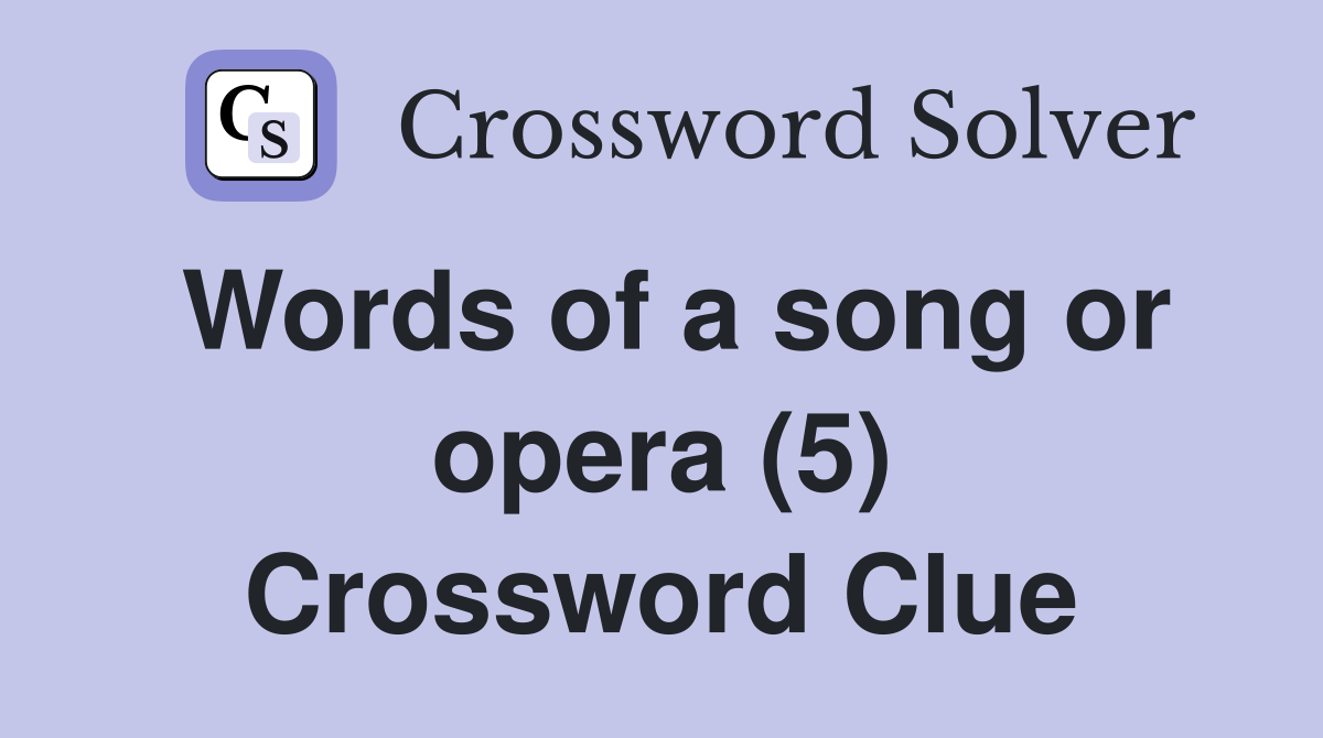 Words of a song or opera (5) Crossword Clue