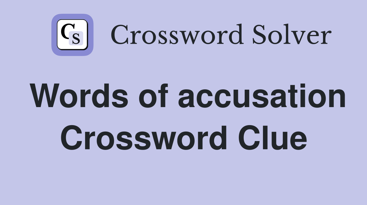 Words of accusation Crossword Clue