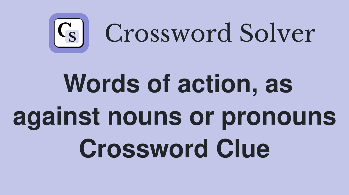 Words of action, as against nouns or pronouns Crossword Clue