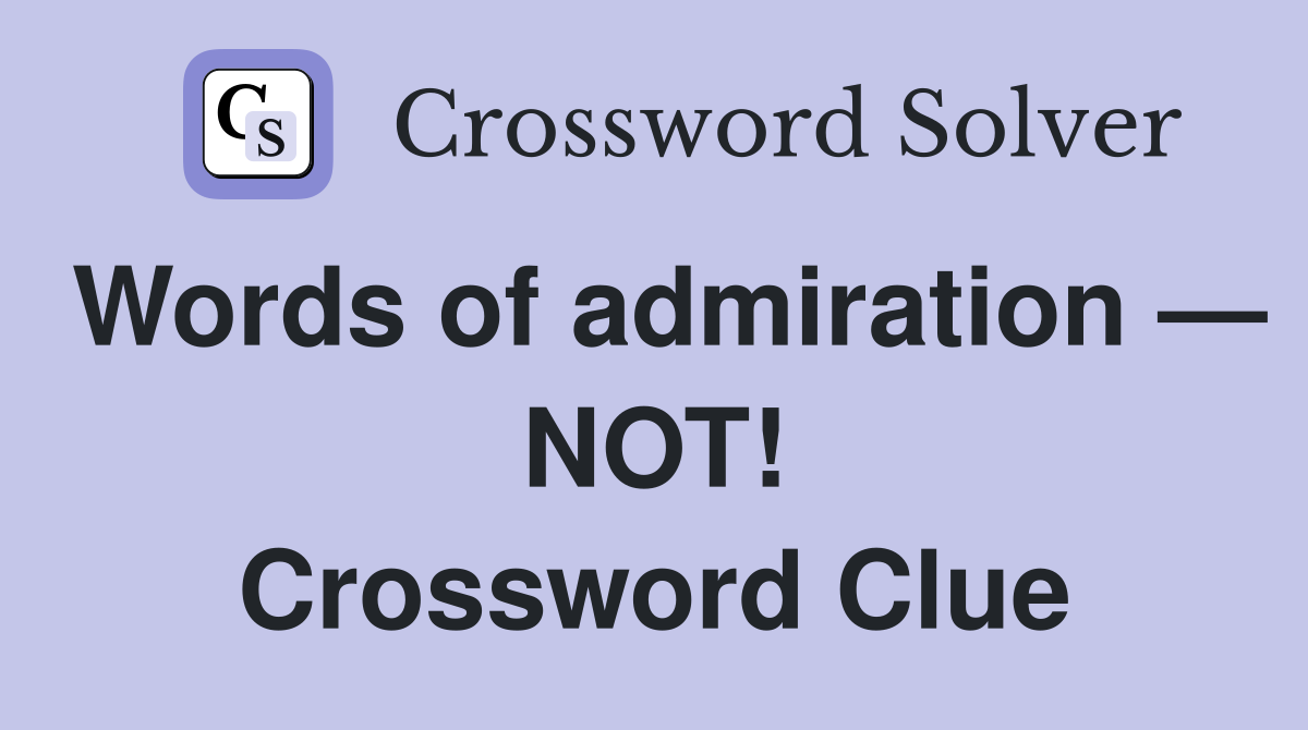 Words of admiration — NOT! Crossword Clue