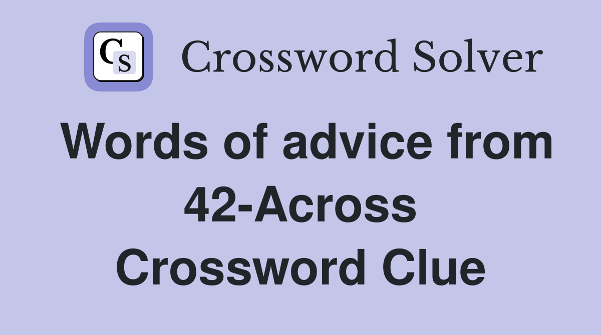 Words of advice from 42-Across Crossword Clue
