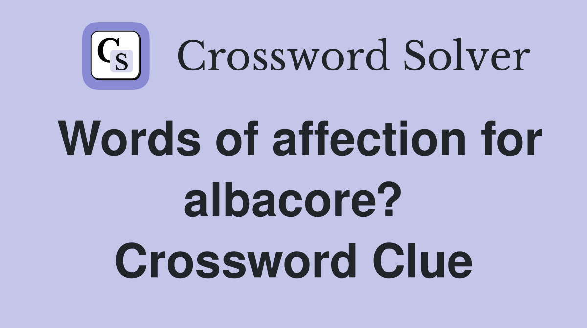 Words of affection for albacore? Crossword Clue