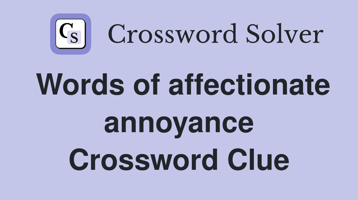Words of affectionate annoyance Crossword Clue