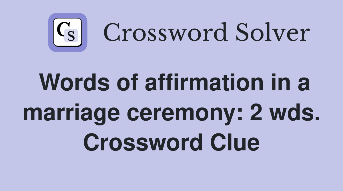 Words of affirmation in a marriage ceremony: 2 wds. Crossword Clue
