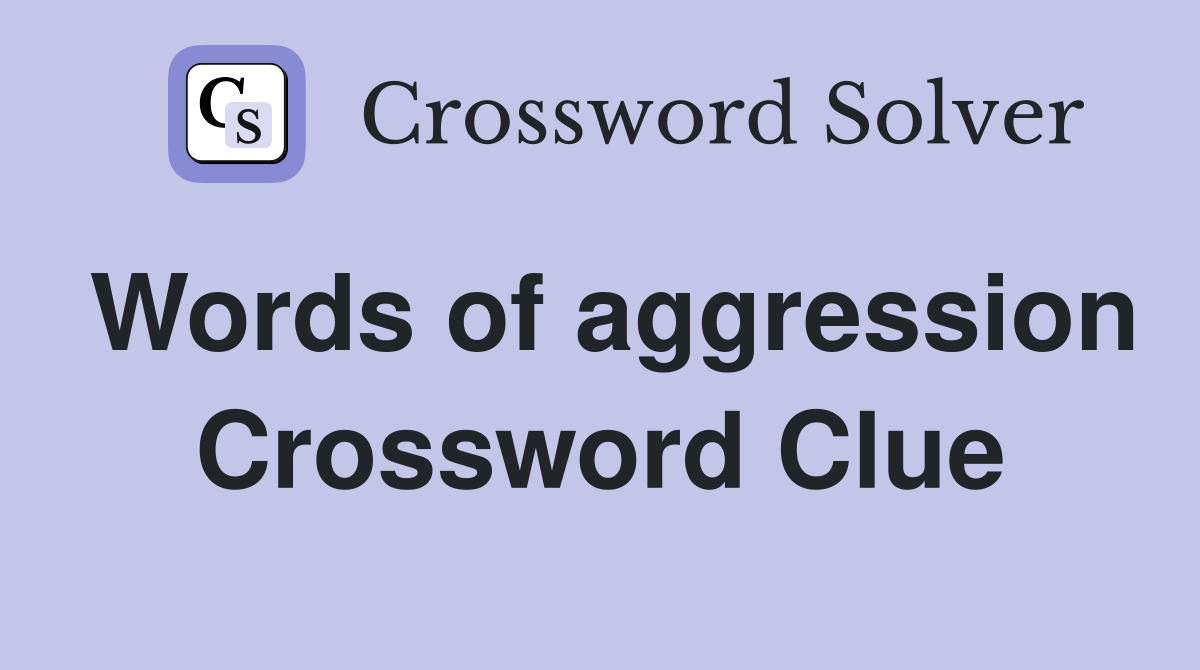Words of aggression Crossword Clue
