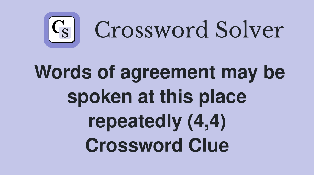 Words of agreement may be spoken at this place repeatedly (4,4) Crossword Clue