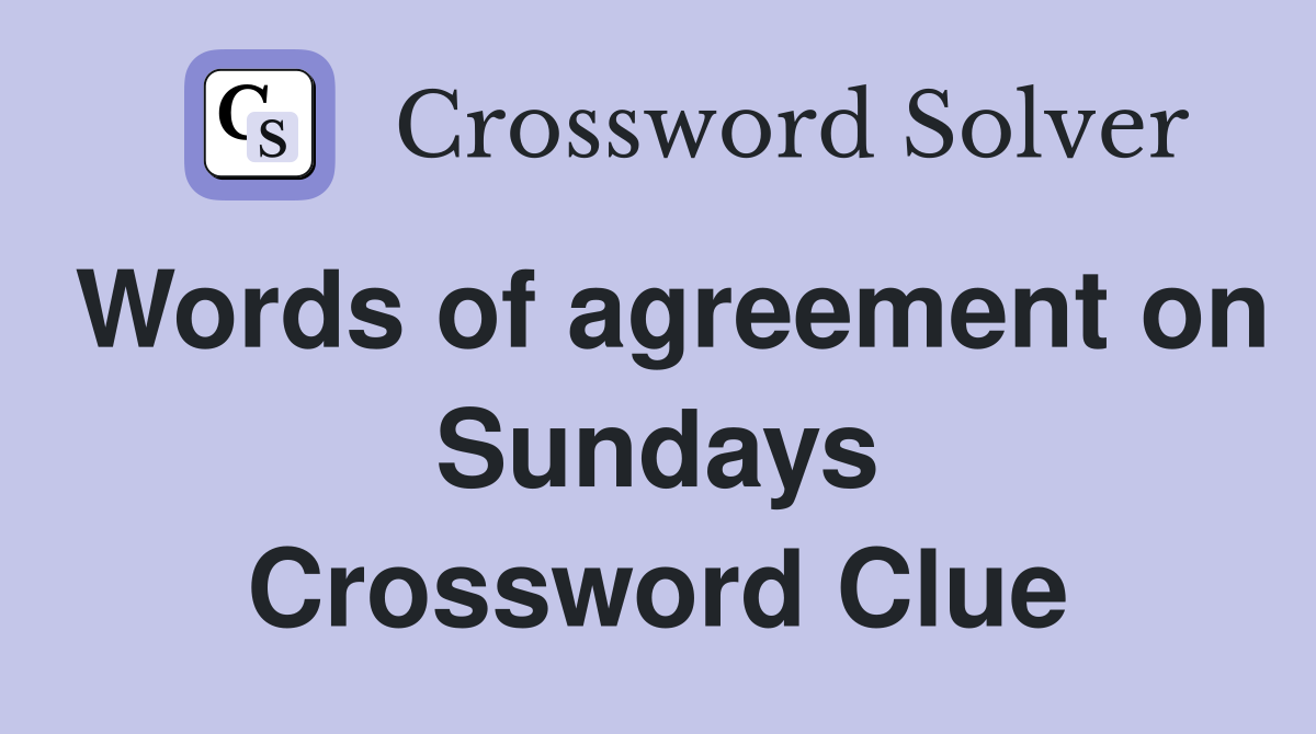 Words of agreement on Sundays Crossword Clue