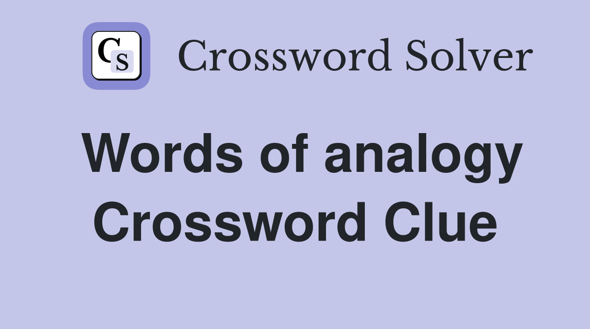 Words of analogy Crossword Clue