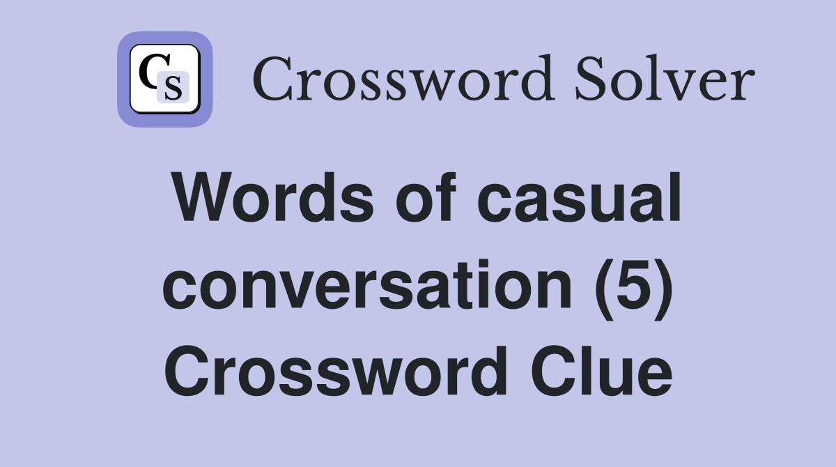 Words of casual conversation (5) Crossword Clue
