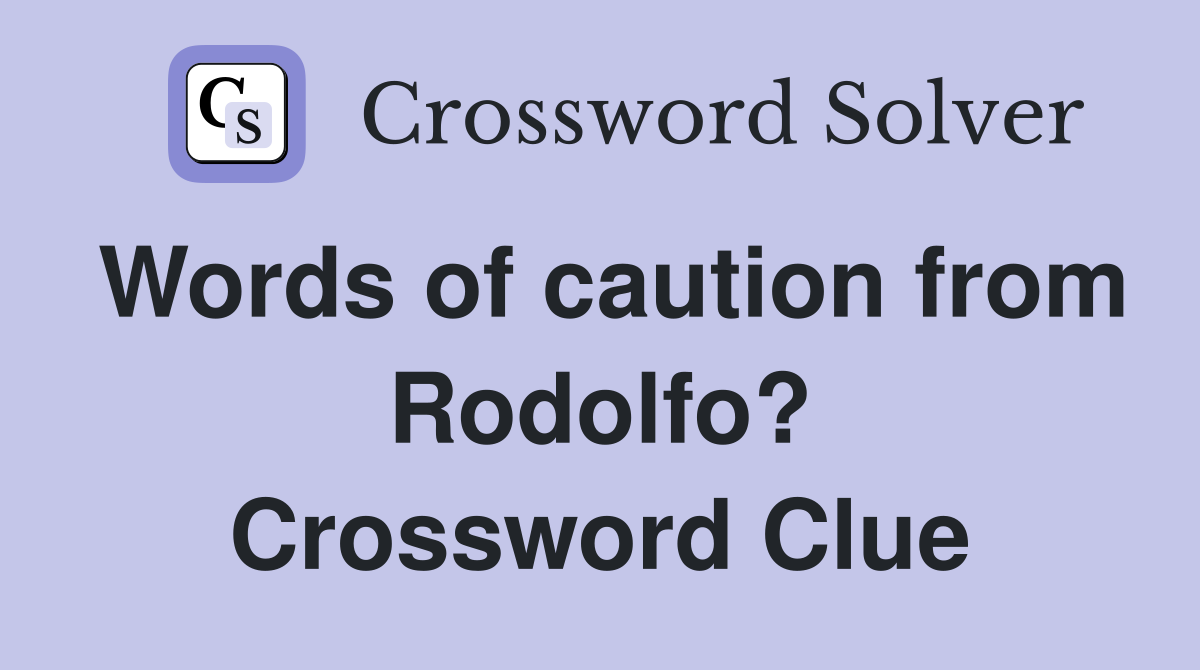 Words of caution from Rodolfo? Crossword Clue