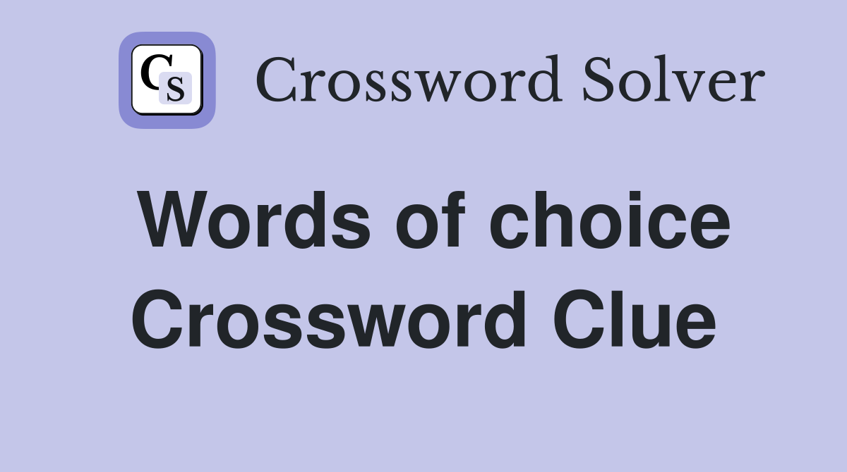 Words of choice Crossword Clue
