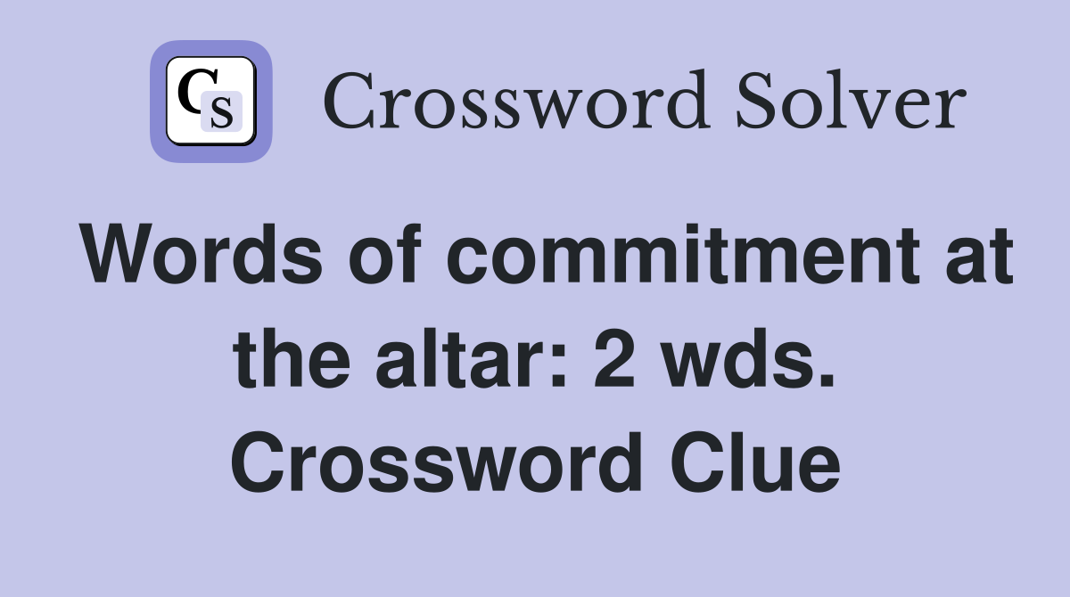 Words of commitment at the altar: 2 wds. Crossword Clue