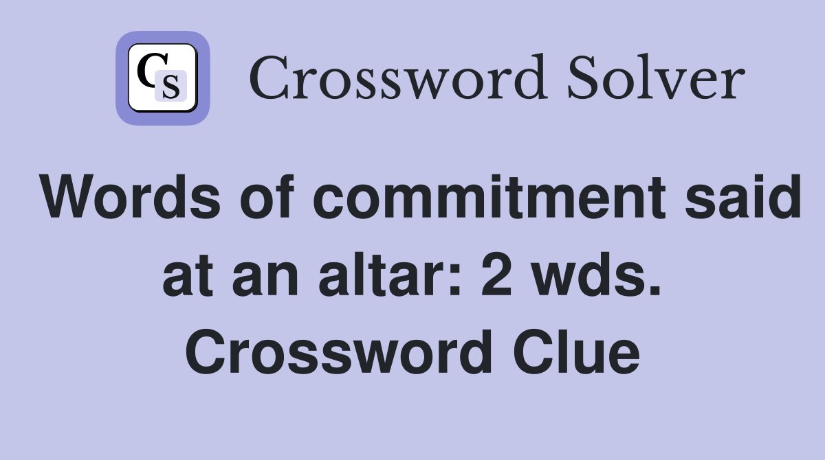 Words of commitment said at an altar: 2 wds. Crossword Clue