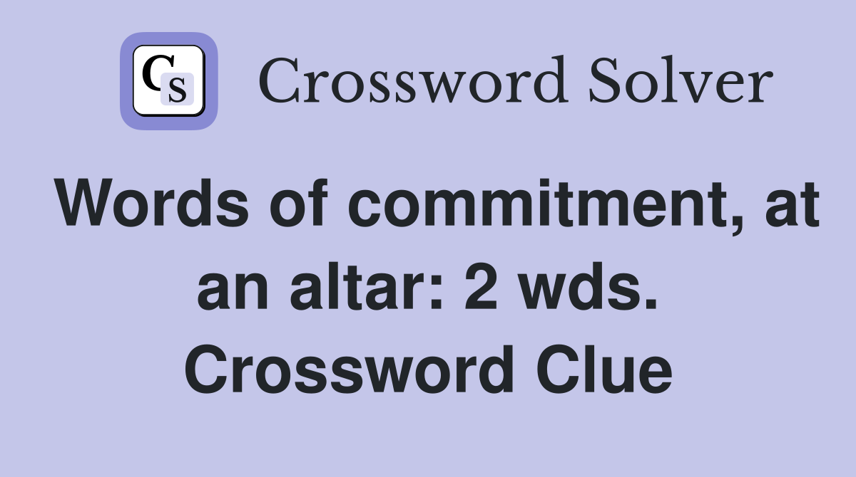 Words of commitment, at an altar: 2 wds. Crossword Clue