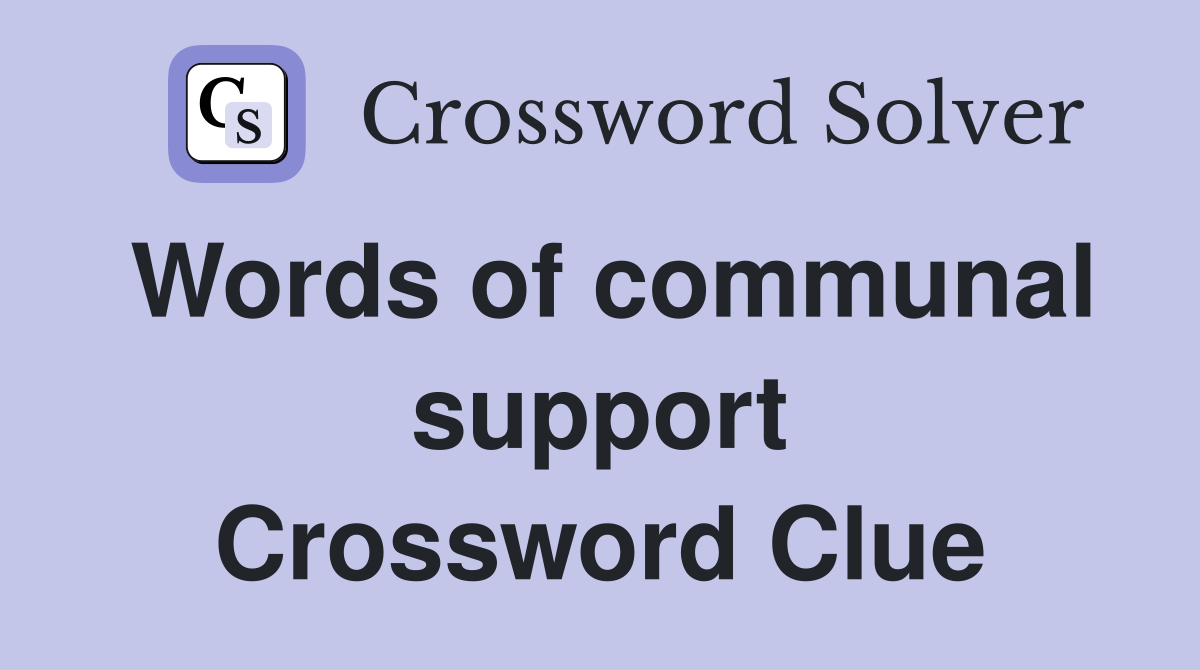 Words of communal support Crossword Clue