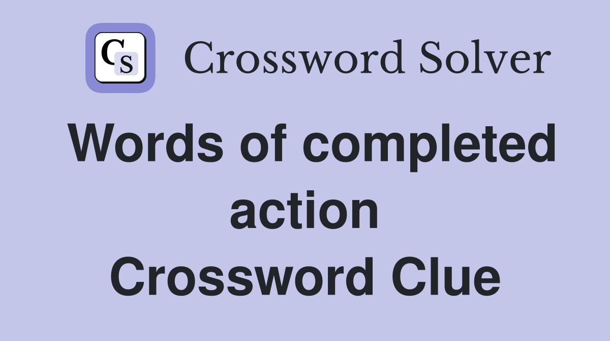 Words of completed action Crossword Clue