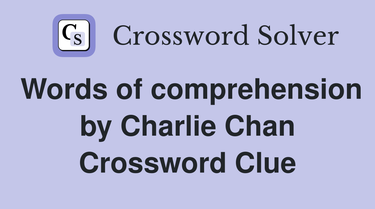 Words of comprehension by Charlie Chan Crossword Clue