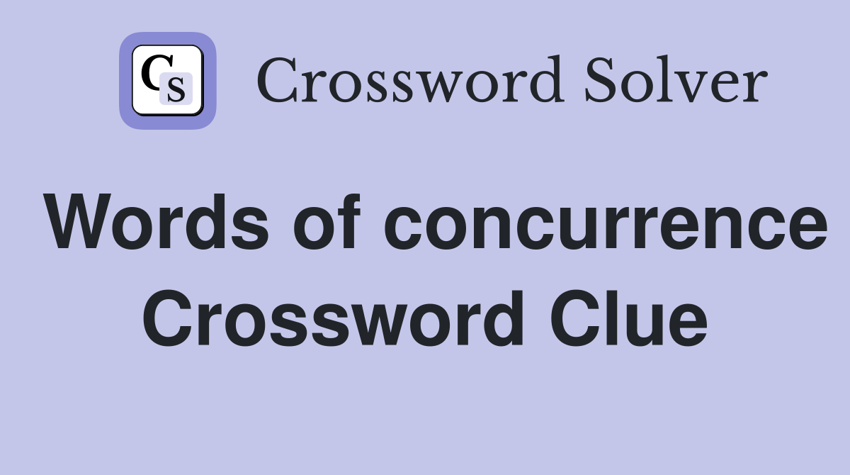 Words of concurrence Crossword Clue