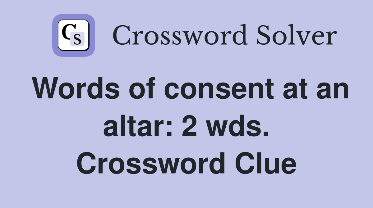 Words of consent at an altar: 2 wds. Crossword Clue