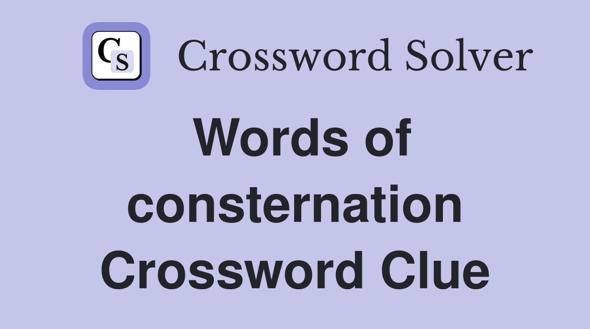 Words of consternation Crossword Clue