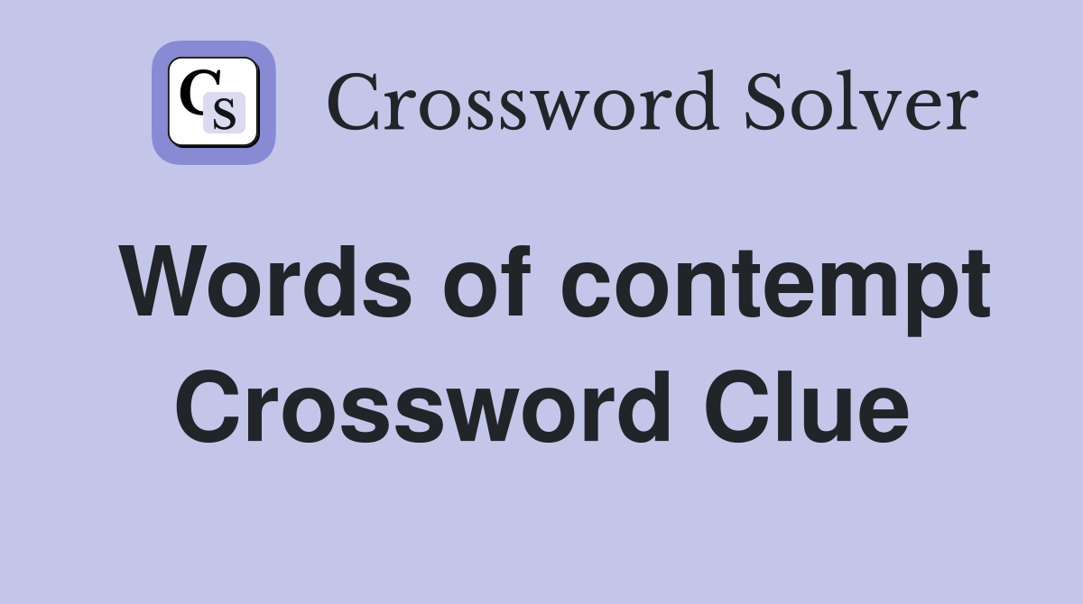 Words of contempt Crossword Clue
