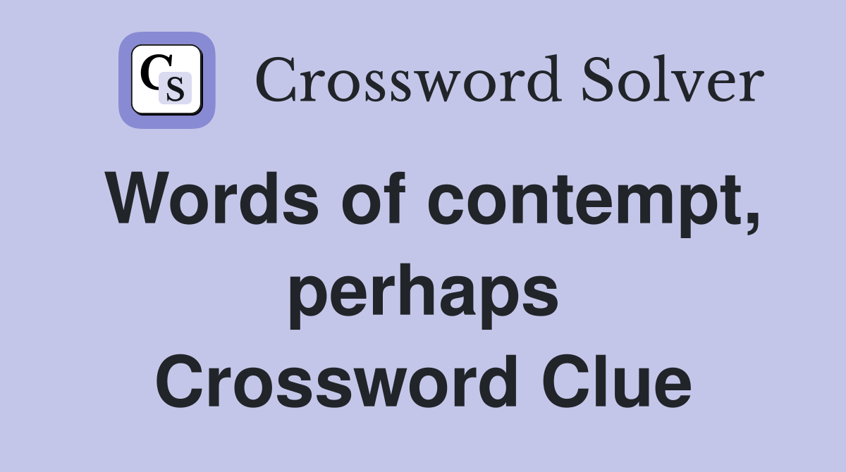 Words of contempt, perhaps Crossword Clue