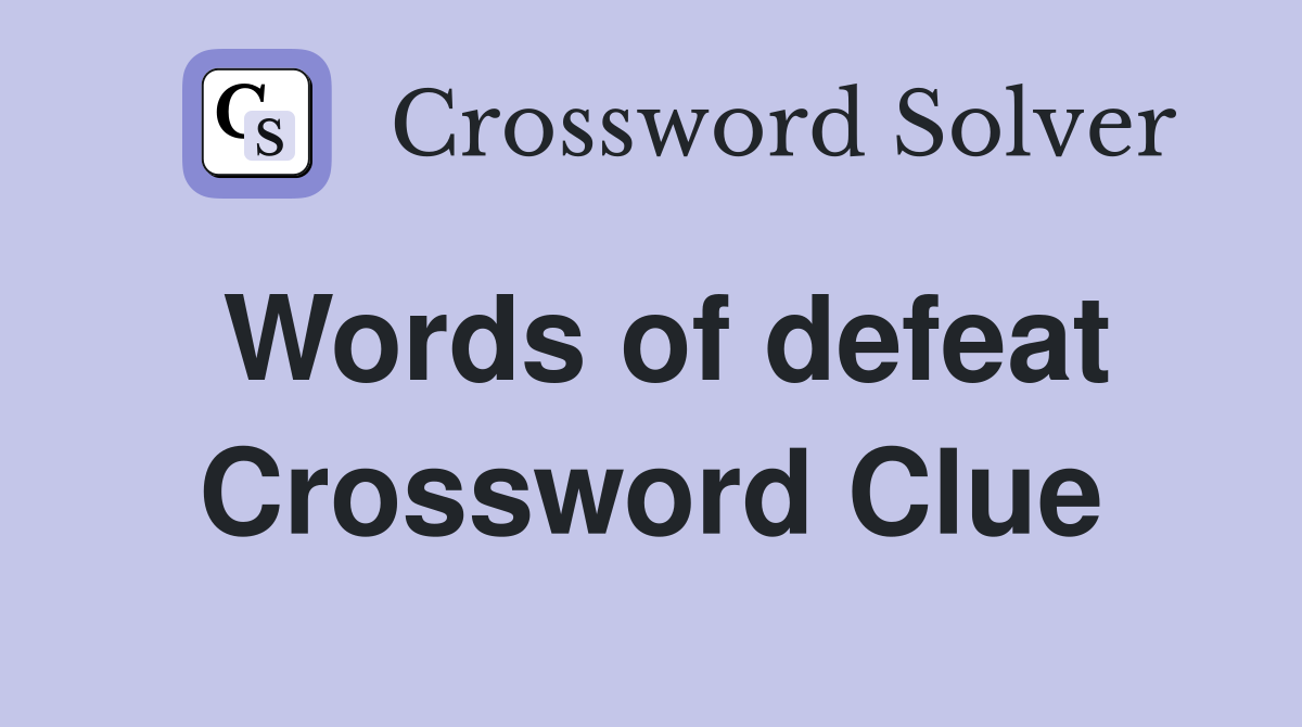 Words of defeat Crossword Clue