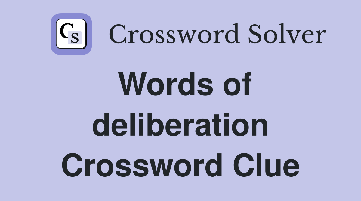 Words of deliberation Crossword Clue