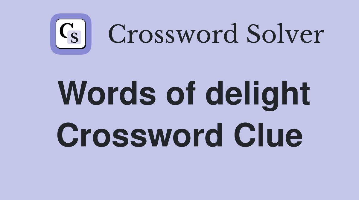 Words of delight Crossword Clue